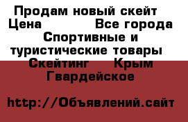 Продам новый скейт › Цена ­ 2 000 - Все города Спортивные и туристические товары » Скейтинг   . Крым,Гвардейское